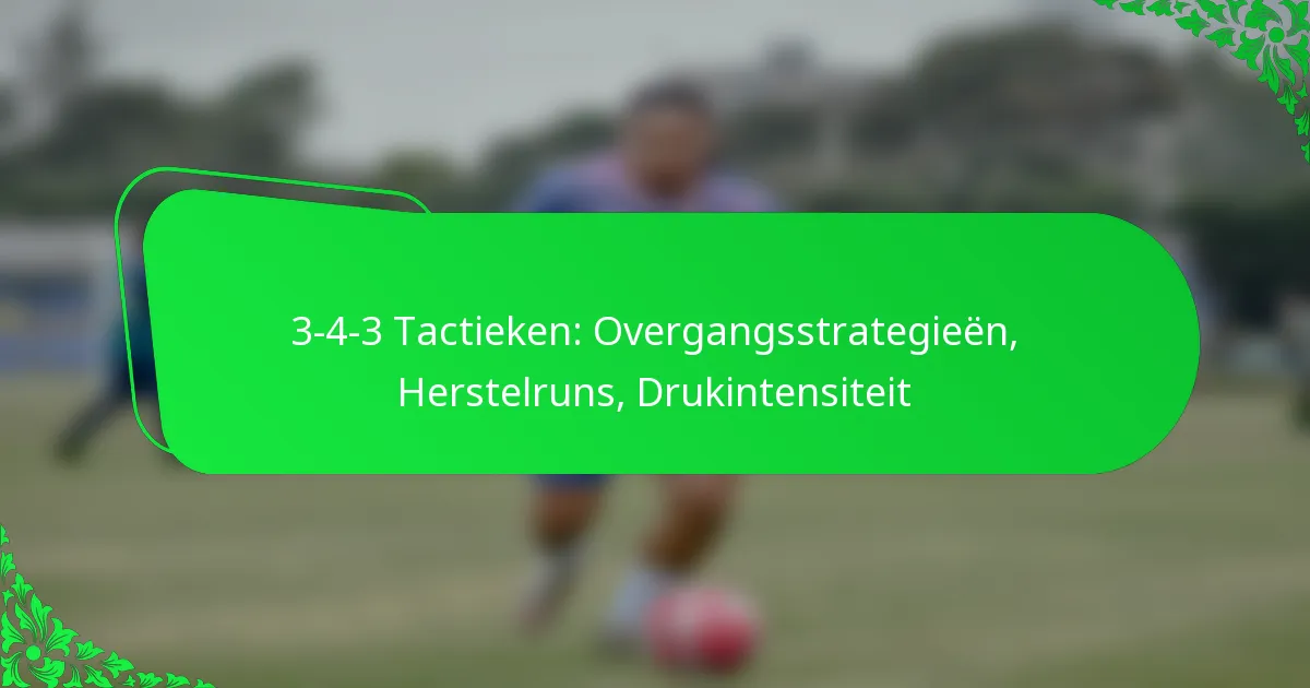 3-4-3 Tactieken: Overgangsstrategieën, Herstelruns, Drukintensiteit