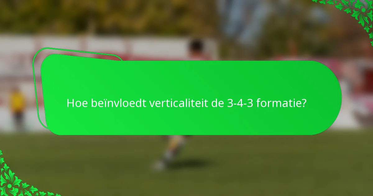 Hoe beïnvloedt verticaliteit de 3-4-3 formatie?