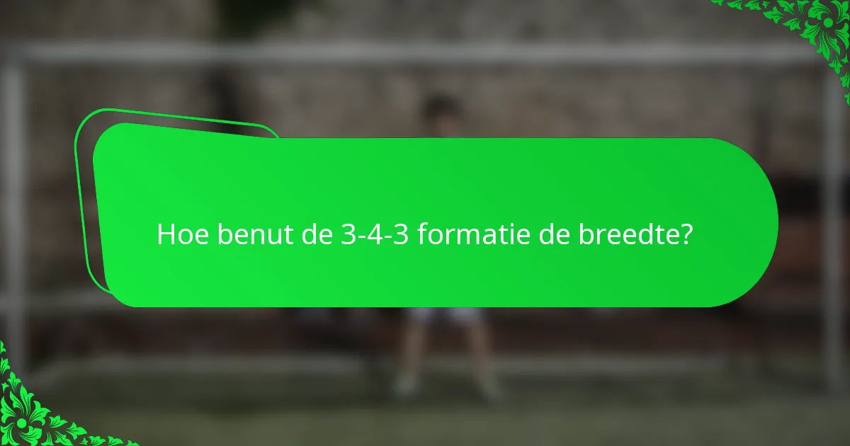 Hoe benut de 3-4-3 formatie de breedte?