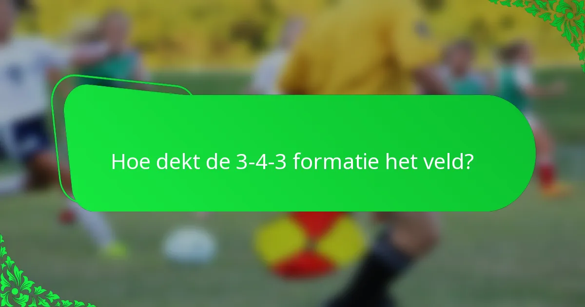 Hoe dekt de 3-4-3 formatie het veld?