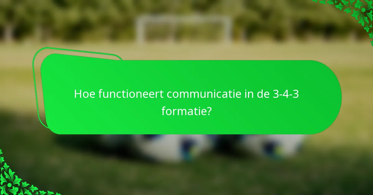 Hoe functioneert communicatie in de 3-4-3 formatie?