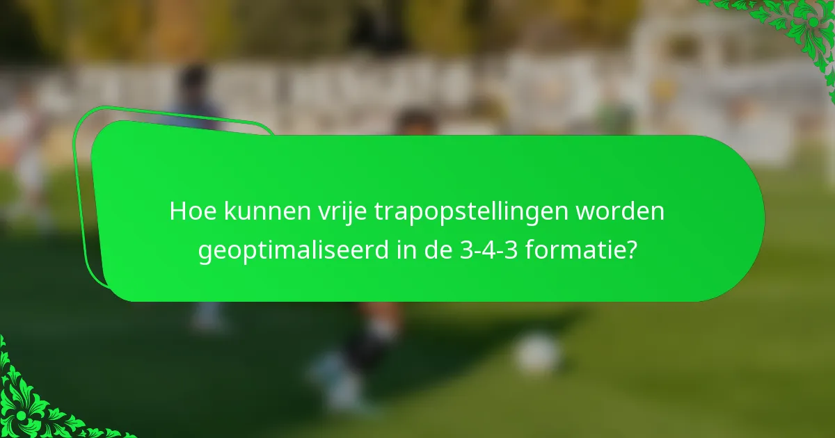 Hoe kunnen vrije trapopstellingen worden geoptimaliseerd in de 3-4-3 formatie?