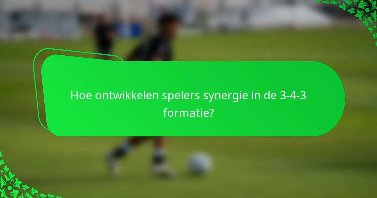 Hoe ontwikkelen spelers synergie in de 3-4-3 formatie?