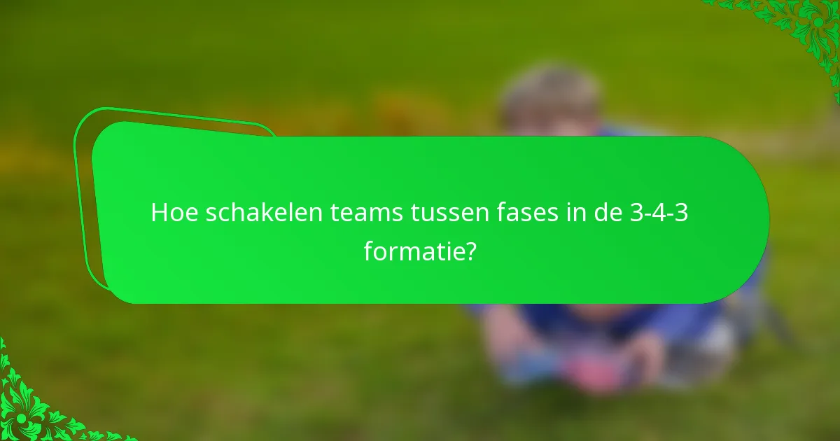 Hoe schakelen teams tussen fases in de 3-4-3 formatie?