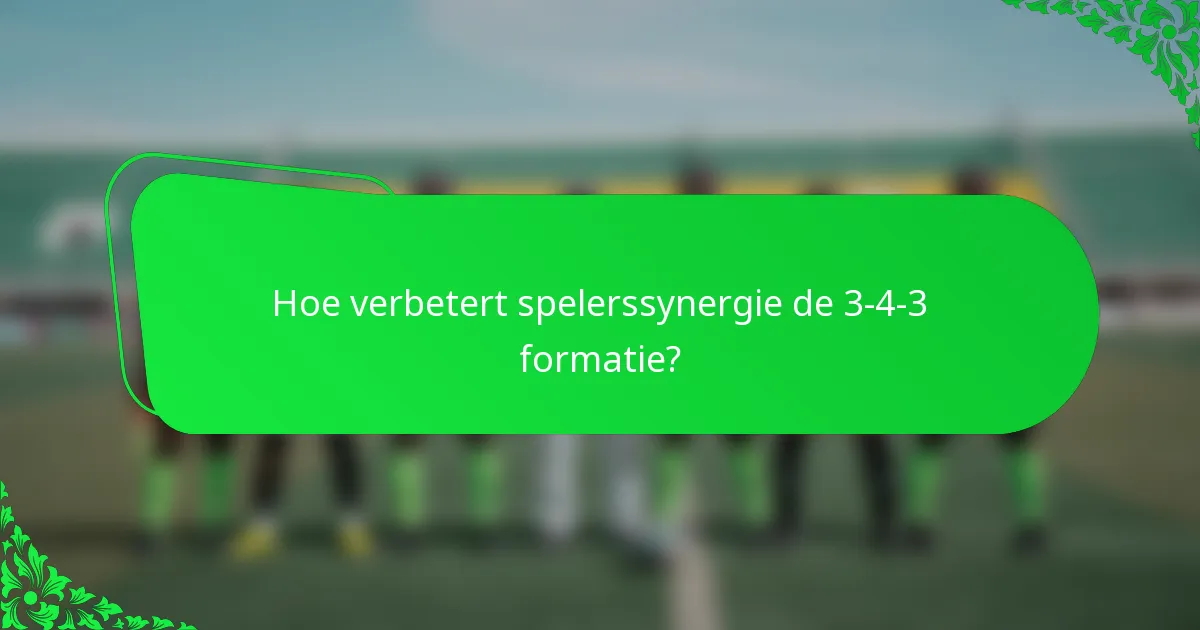 Hoe verbetert spelerssynergie de 3-4-3 formatie?