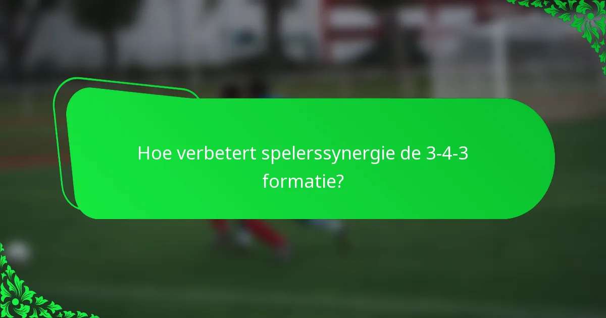 Hoe verbetert spelerssynergie de 3-4-3 formatie?