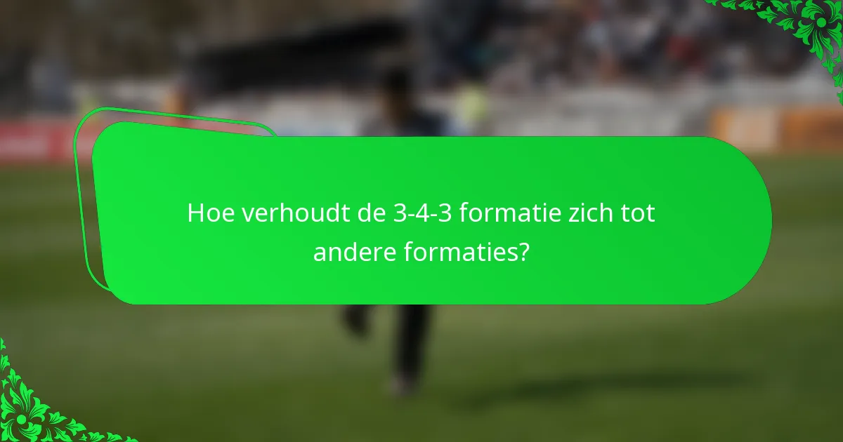 Hoe verhoudt de 3-4-3 formatie zich tot andere formaties?