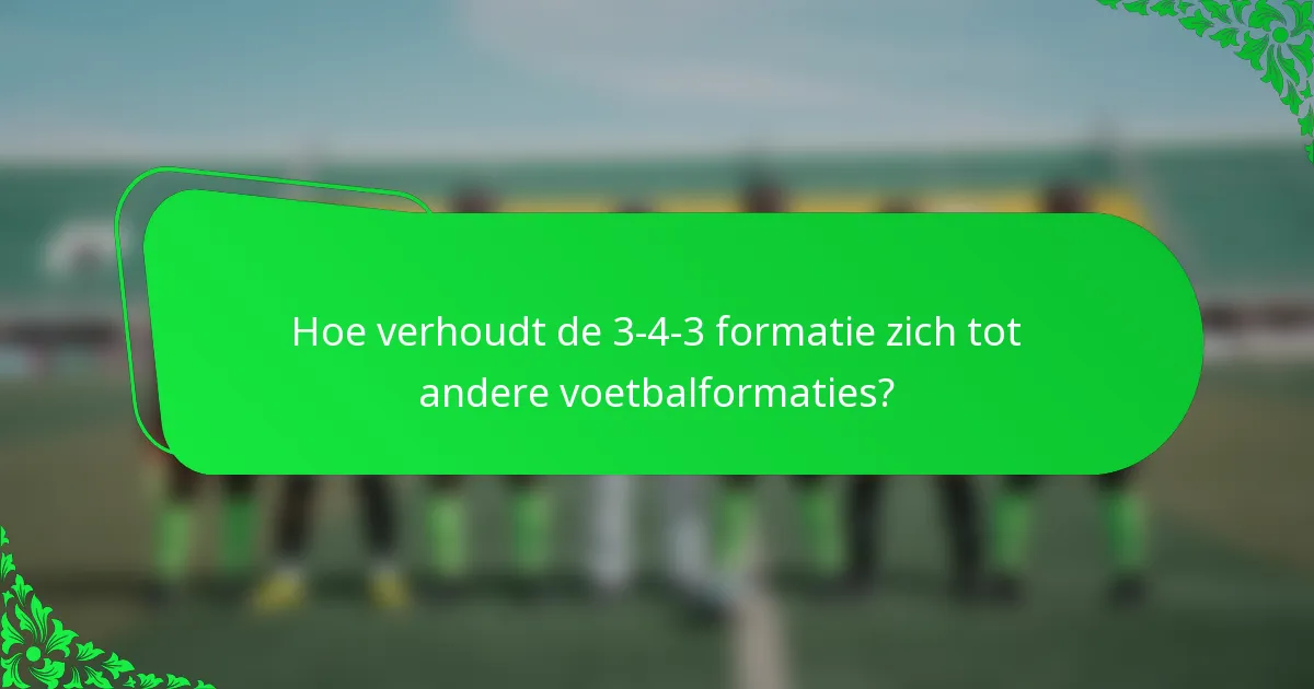 Hoe verhoudt de 3-4-3 formatie zich tot andere voetbalformaties?