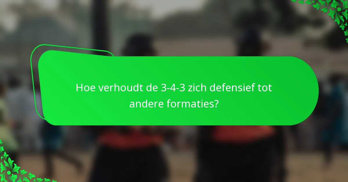 Hoe verhoudt de 3-4-3 zich defensief tot andere formaties?