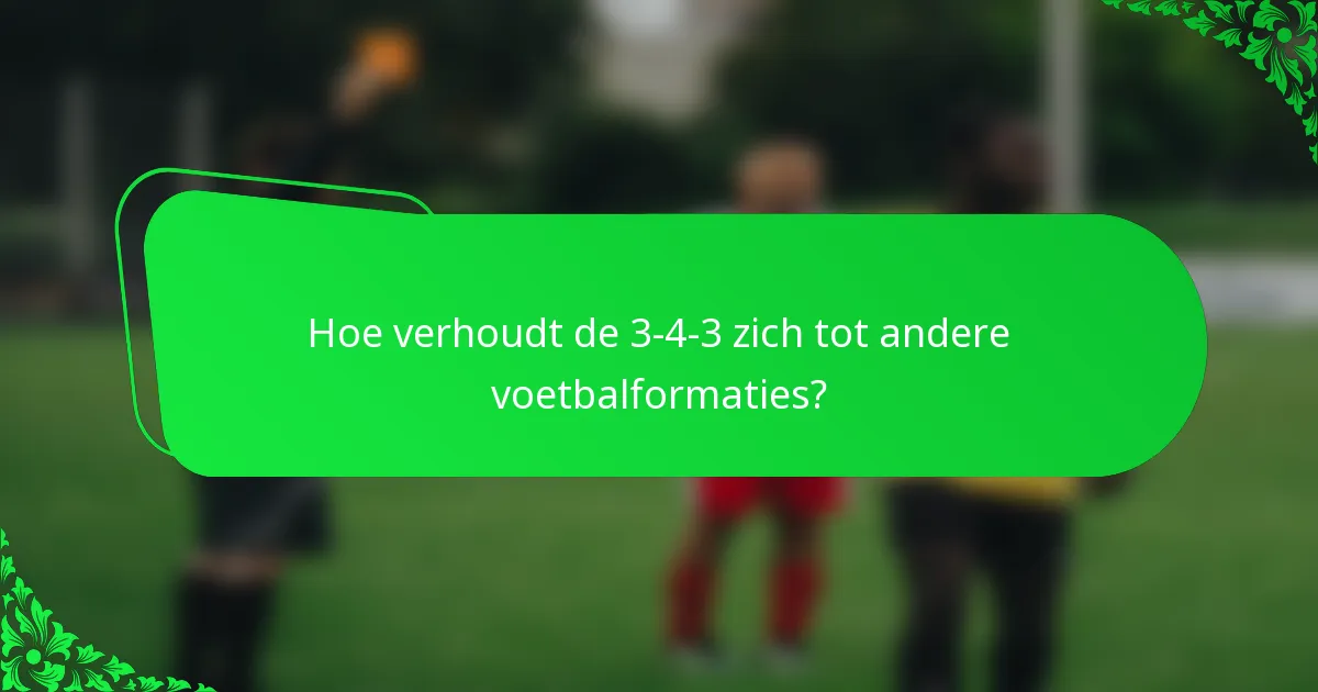 Hoe verhoudt de 3-4-3 zich tot andere voetbalformaties?