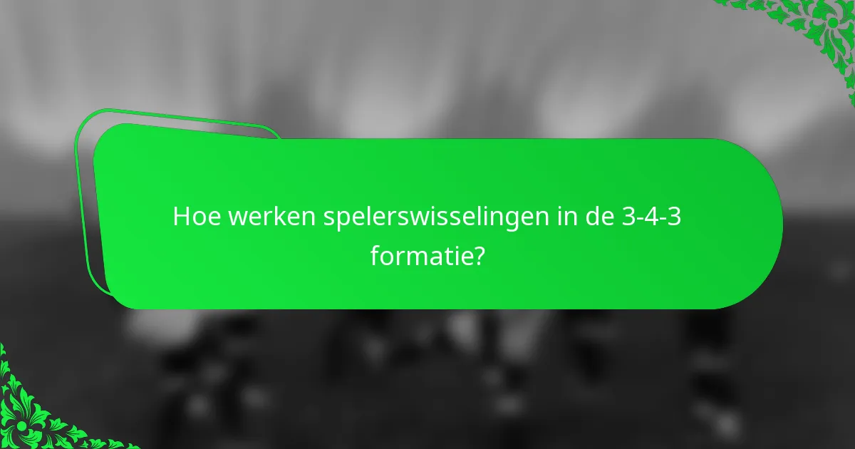 Hoe werken spelerswisselingen in de 3-4-3 formatie?
