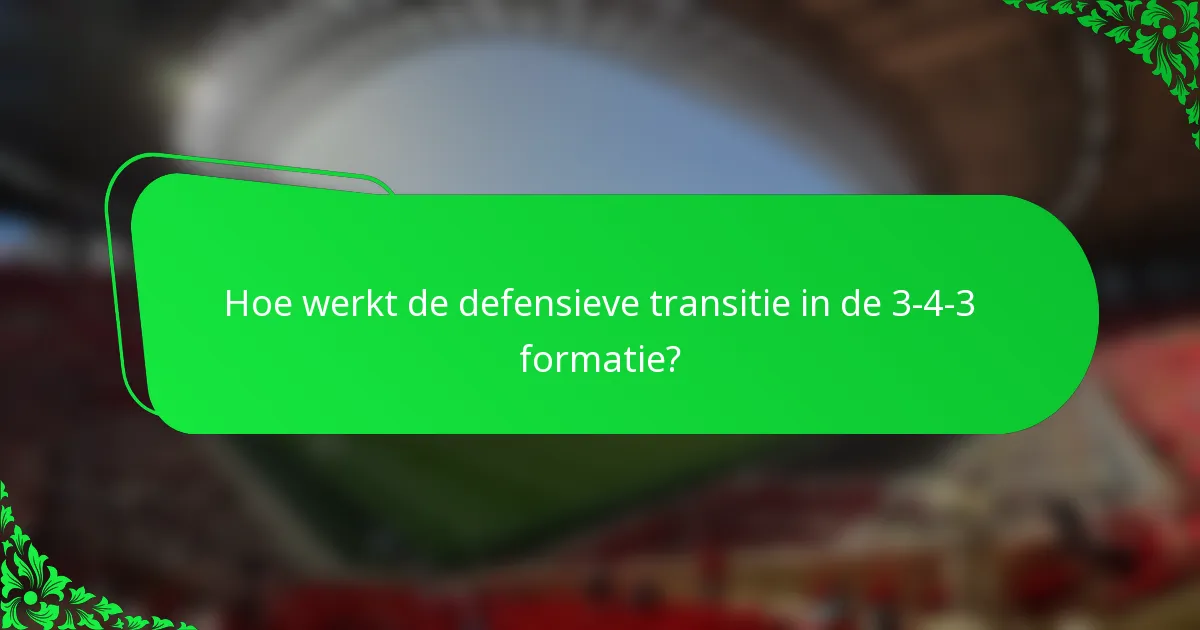 Hoe werkt de defensieve transitie in de 3-4-3 formatie?