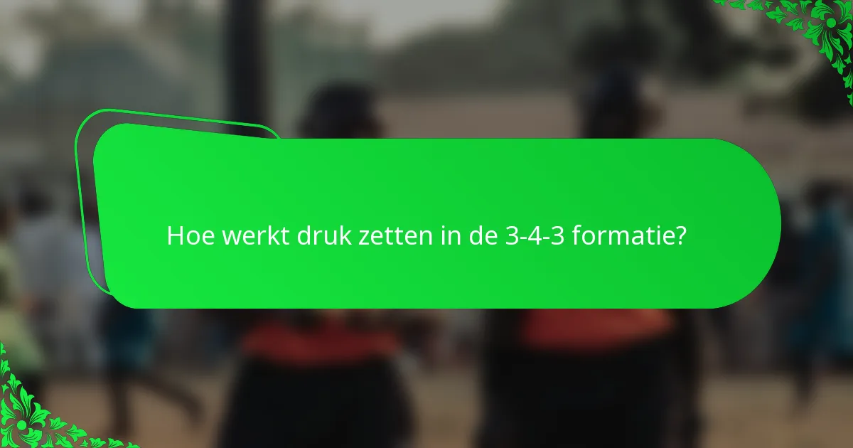Hoe werkt druk zetten in de 3-4-3 formatie?
