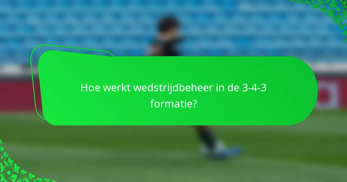 Hoe werkt wedstrijdbeheer in de 3-4-3 formatie?