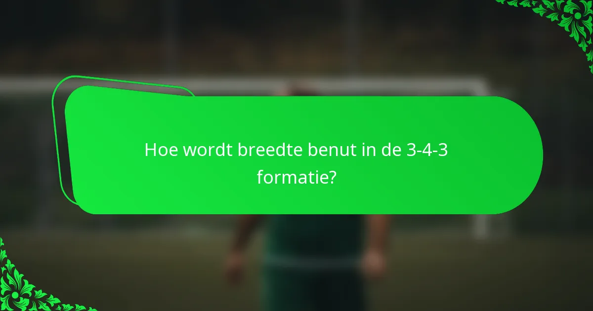 Hoe wordt breedte benut in de 3-4-3 formatie?