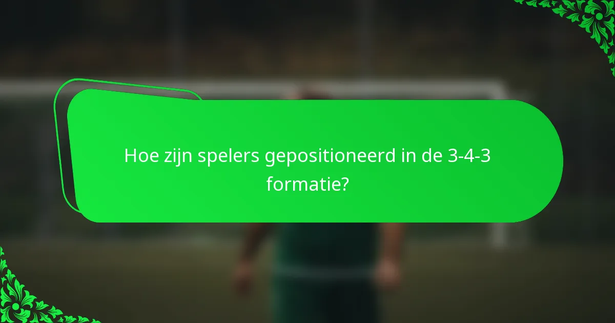 Hoe zijn spelers gepositioneerd in de 3-4-3 formatie?