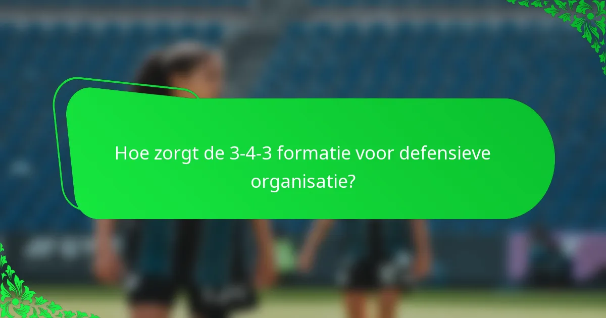 Hoe zorgt de 3-4-3 formatie voor defensieve organisatie?