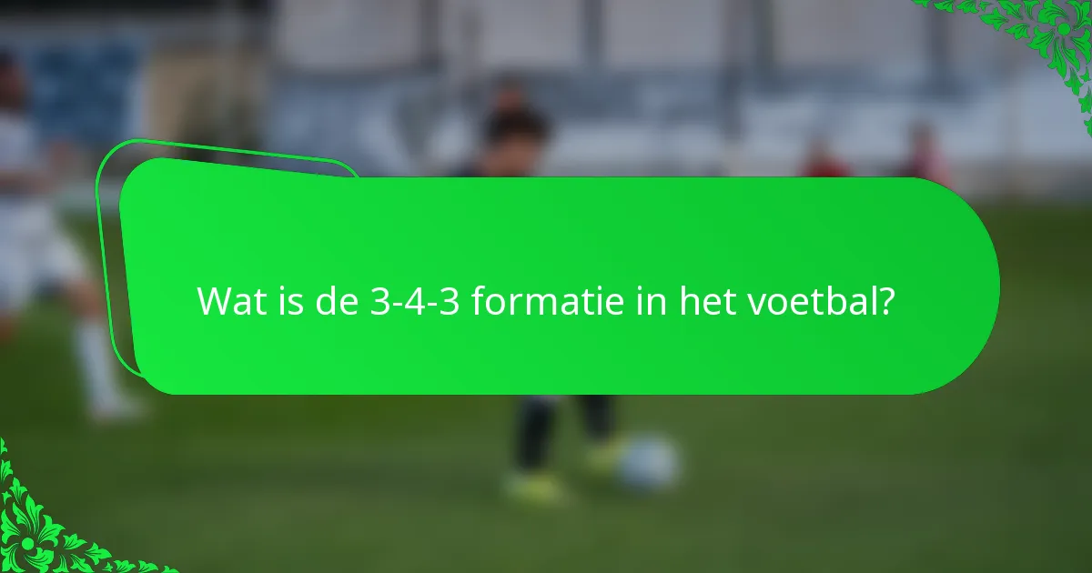 Wat is de 3-4-3 formatie in het voetbal?