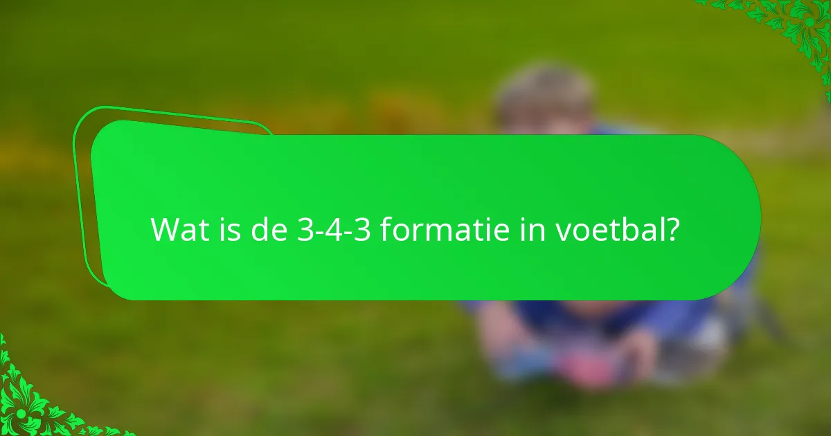 Wat is de 3-4-3 formatie in voetbal?