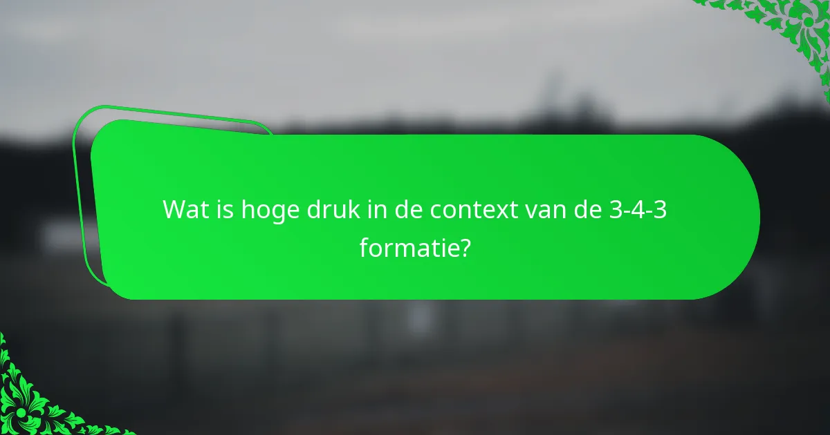 Wat is hoge druk in de context van de 3-4-3 formatie?