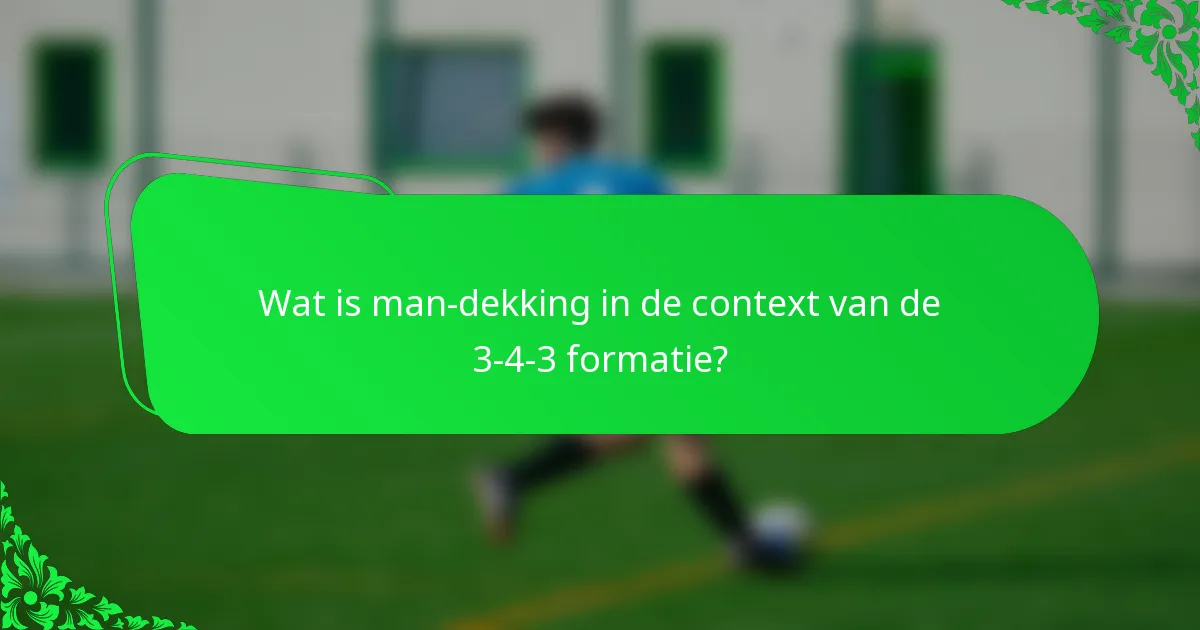 Wat is man-dekking in de context van de 3-4-3 formatie?