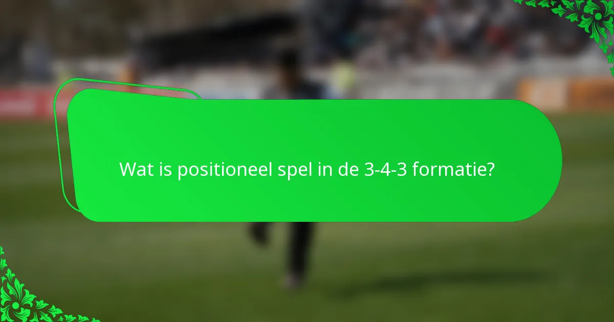 Wat is positioneel spel in de 3-4-3 formatie?
