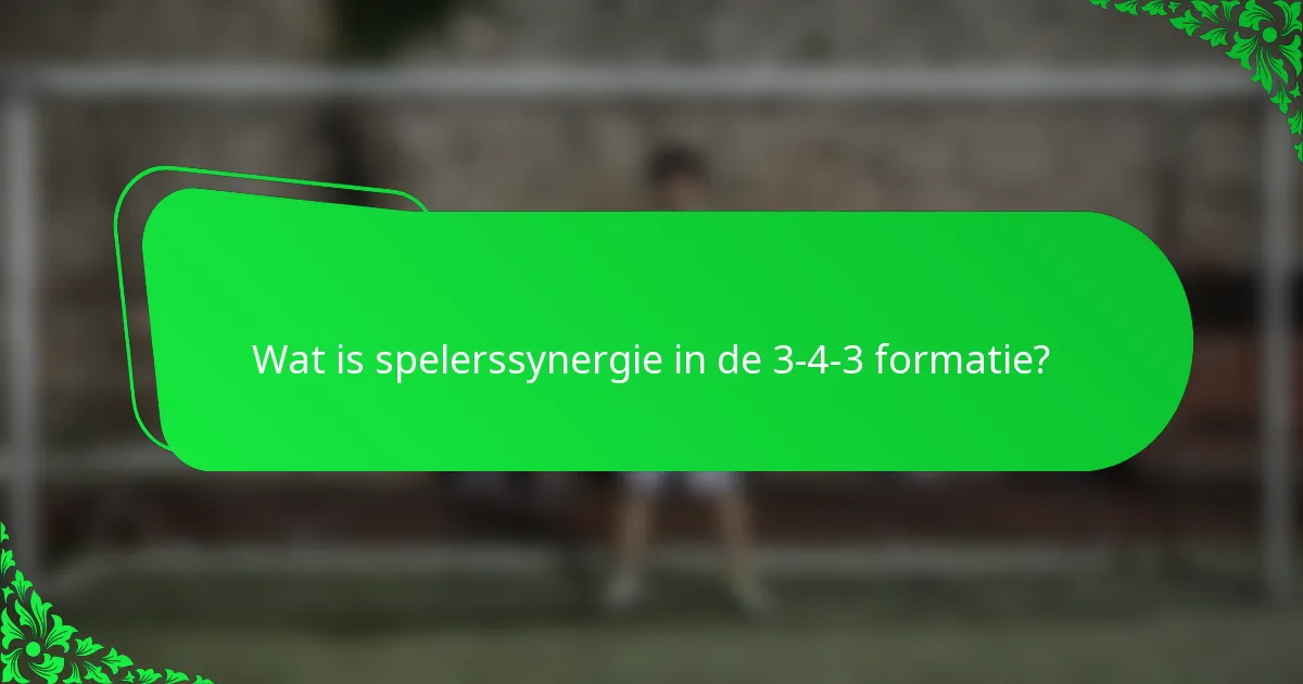 Wat is spelerssynergie in de 3-4-3 formatie?