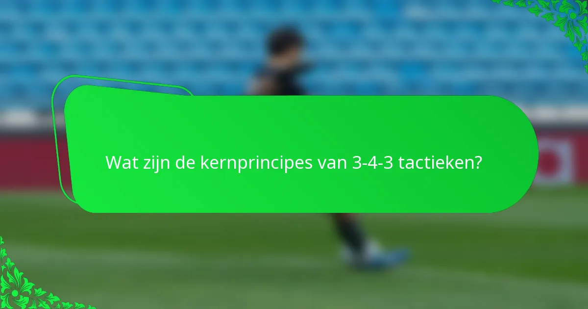 Wat zijn de kernprincipes van 3-4-3 tactieken?