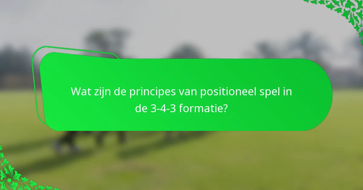 Wat zijn de principes van positioneel spel in de 3-4-3 formatie?