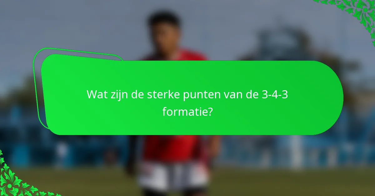 Wat zijn de sterke punten van de 3-4-3 formatie?