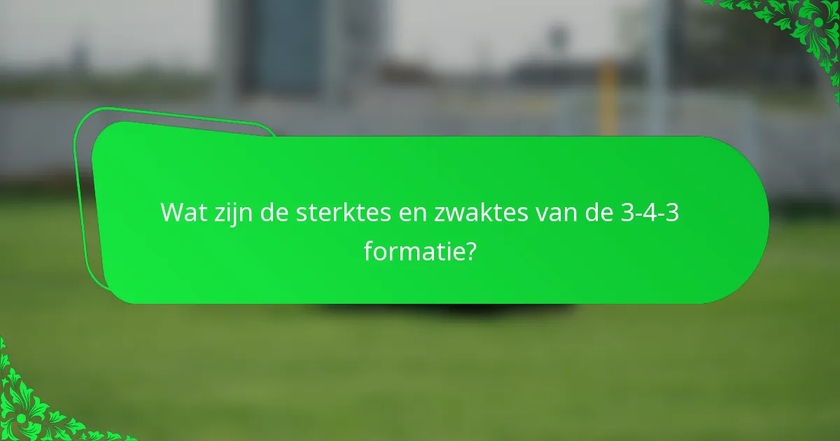 Wat zijn de sterktes en zwaktes van de 3-4-3 formatie?