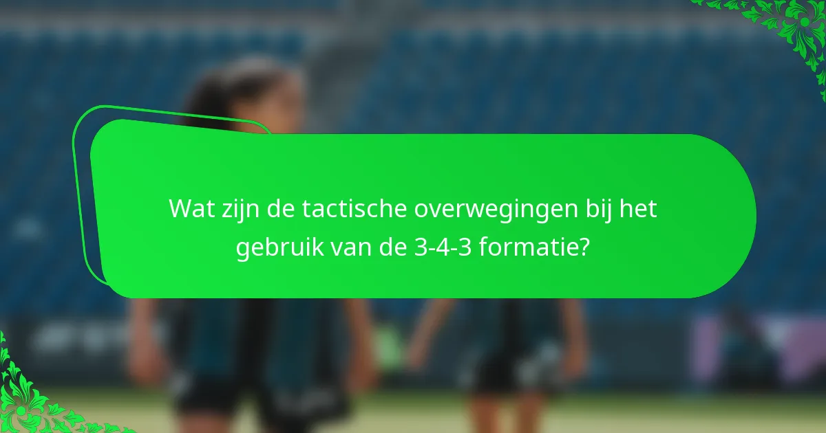 Wat zijn de tactische overwegingen bij het gebruik van de 3-4-3 formatie?