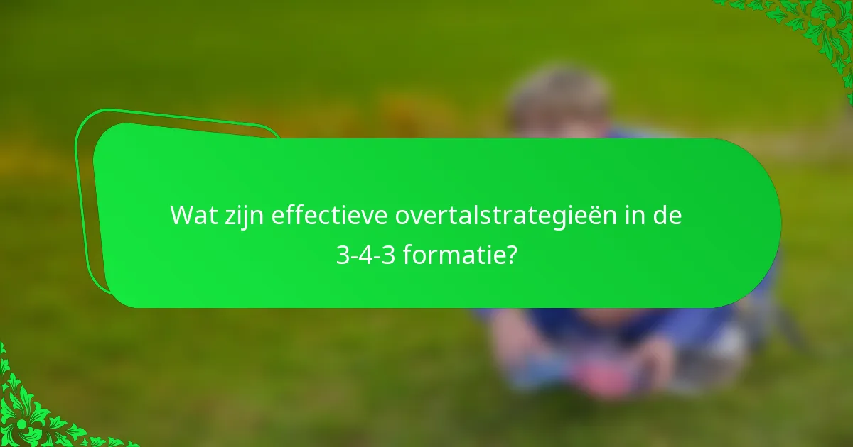 Wat zijn effectieve overtalstrategieën in de 3-4-3 formatie?