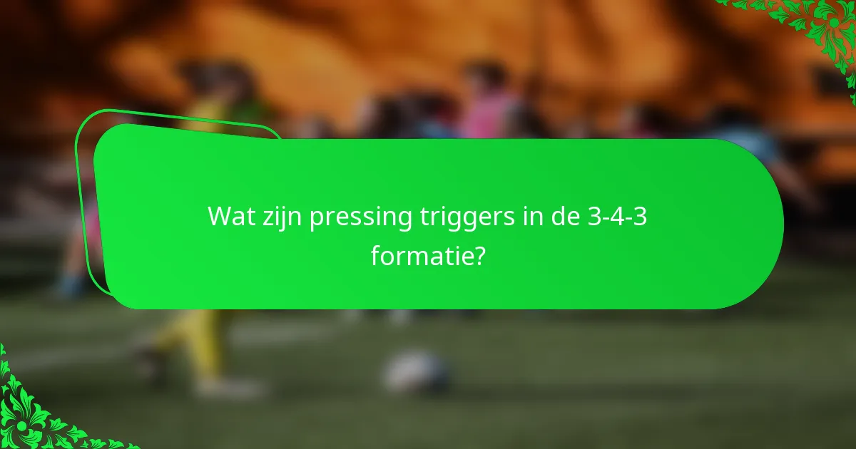 Wat zijn pressing triggers in de 3-4-3 formatie?