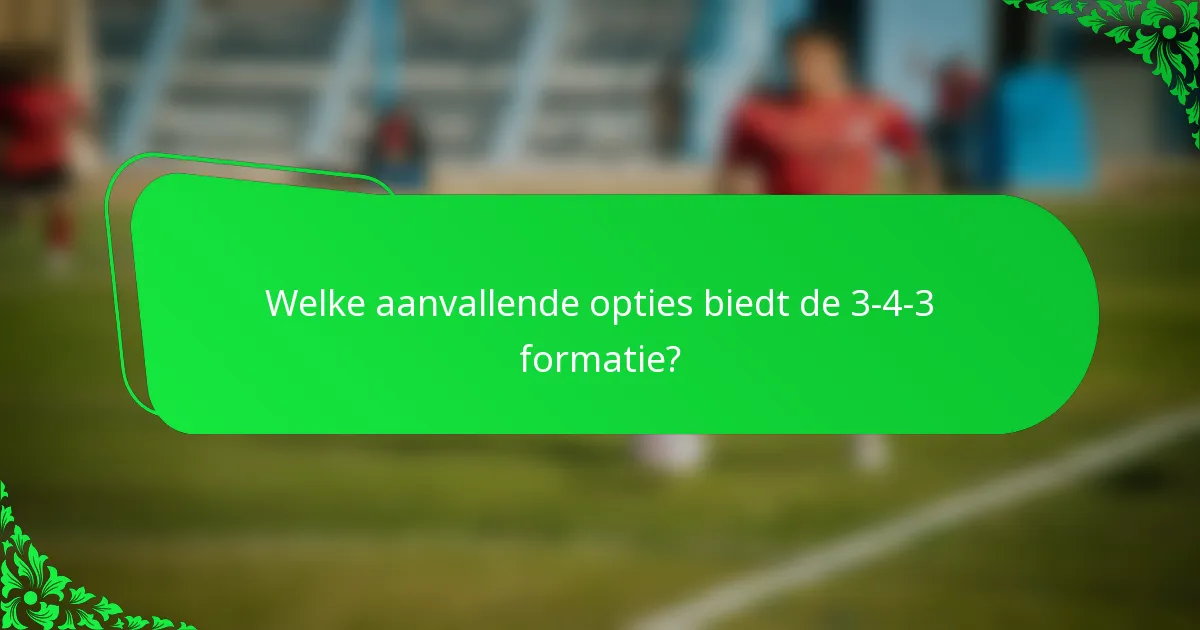 Welke aanvallende opties biedt de 3-4-3 formatie?
