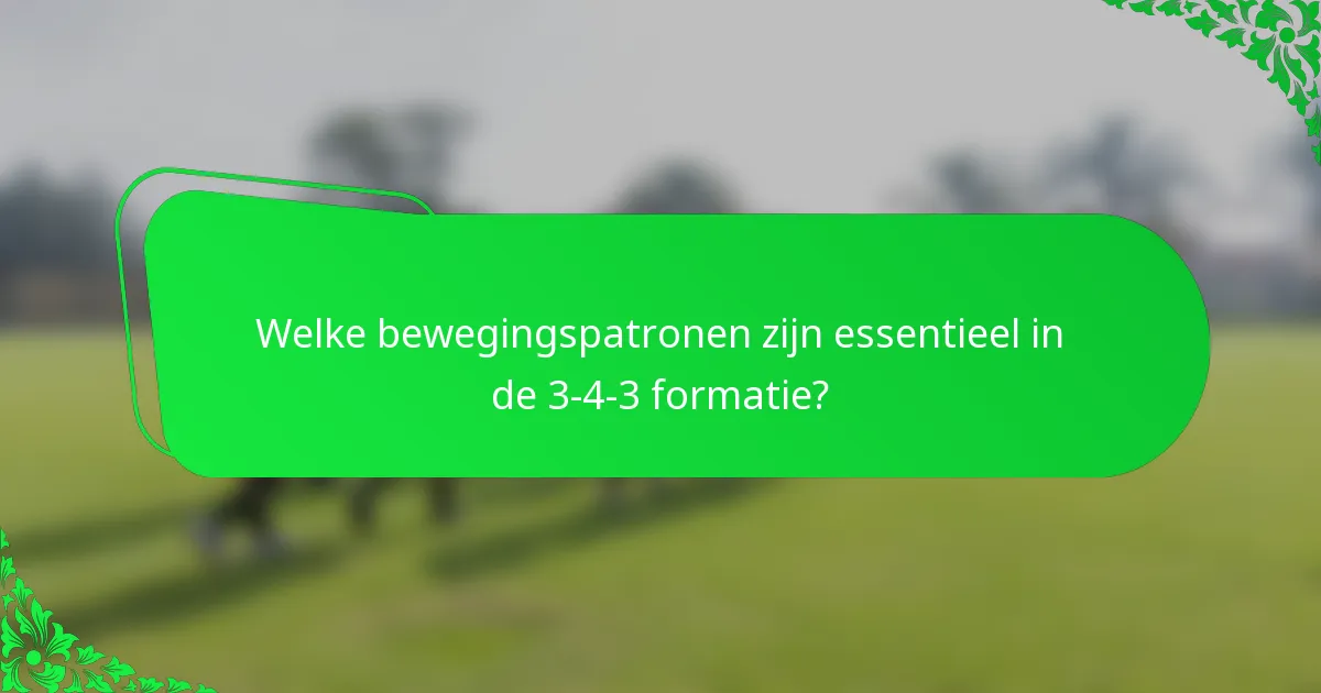 Welke bewegingspatronen zijn essentieel in de 3-4-3 formatie?