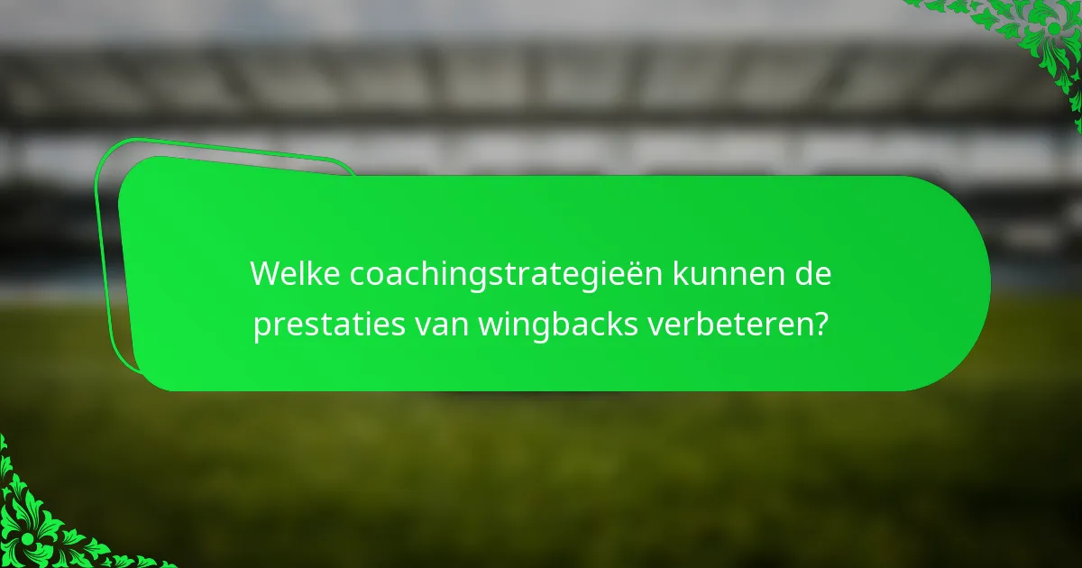Welke coachingstrategieën kunnen de prestaties van wingbacks verbeteren?