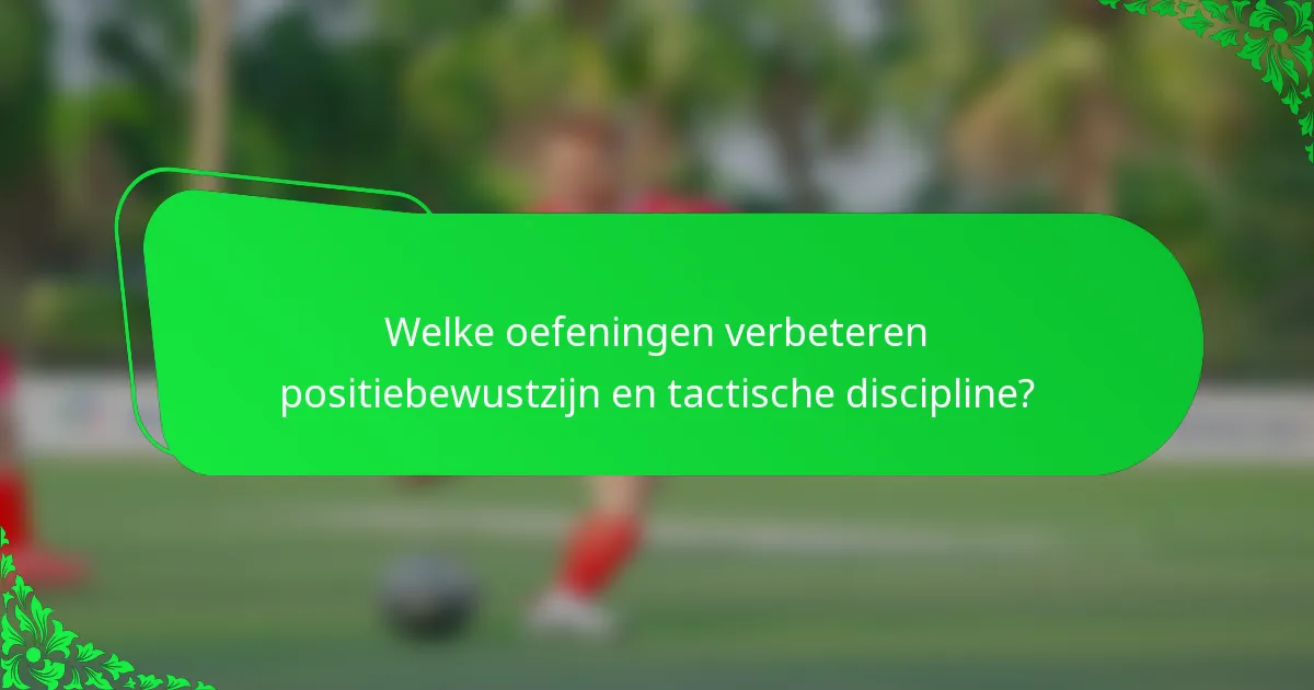 Welke oefeningen verbeteren positiebewustzijn en tactische discipline?